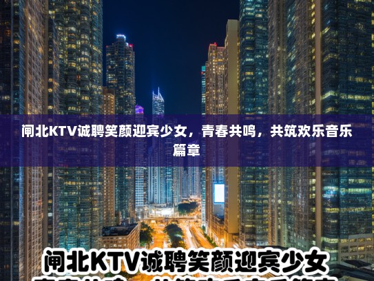 闸北KTV诚聘笑颜迎宾少女，青春共鸣，共筑欢乐音乐篇章