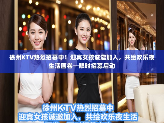 徐州KTV热烈招募中！迎宾女孩诚邀加入，共绘欢乐夜生活画卷—限时招募启动