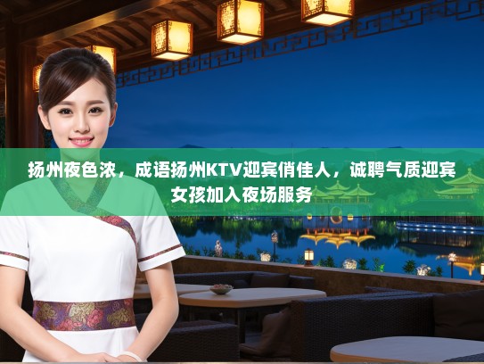 扬州夜色浓，成语扬州KTV迎宾俏佳人，诚聘气质迎宾女孩加入夜场服务
