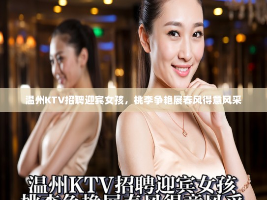 温州KTV招聘迎宾女孩，桃李争艳展春风得意风采