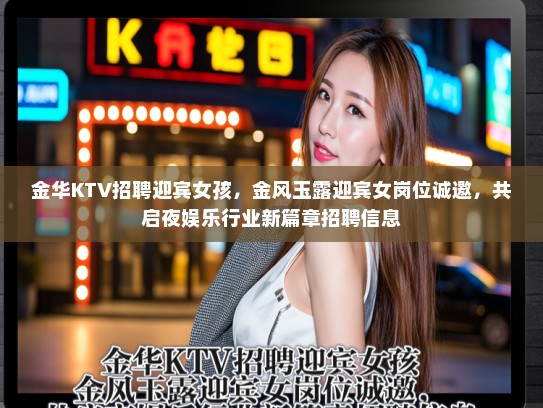 金华KTV招聘迎宾女孩，金风玉露迎宾女岗位诚邀，共启夜娱乐行业新篇章招聘信息