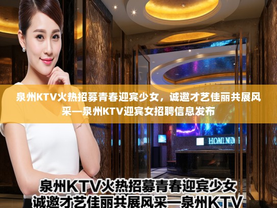 泉州KTV火热招募青春迎宾少女，诚邀才艺佳丽共展风采—泉州KTV迎宾女招聘信息发布