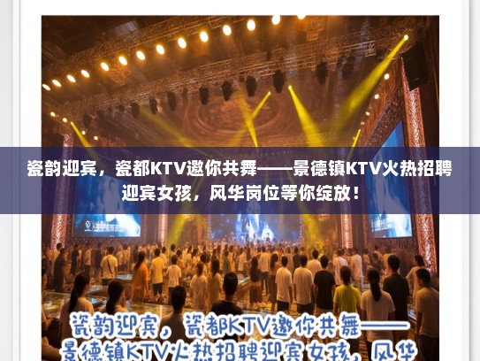 瓷韵迎宾，瓷都KTV邀你共舞——景德镇KTV火热招聘迎宾女孩，风华岗位等你绽放！