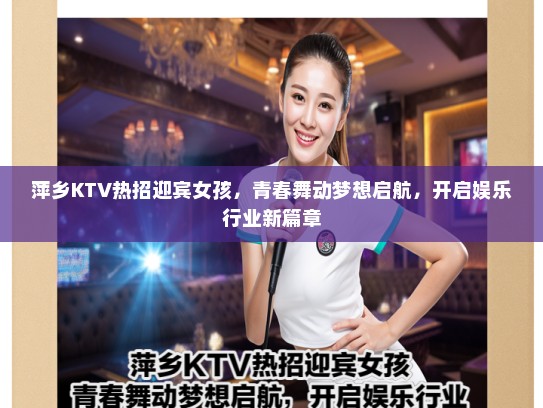 萍乡KTV热招迎宾女孩，青春舞动梦想启航，开启娱乐行业新篇章