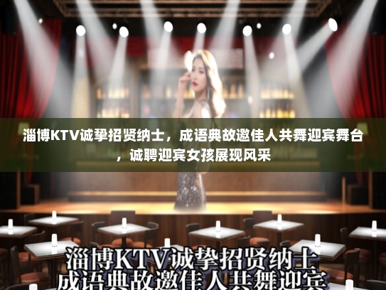 淄博KTV诚挚招贤纳士，成语典故邀佳人共舞迎宾舞台，诚聘迎宾女孩展现风采