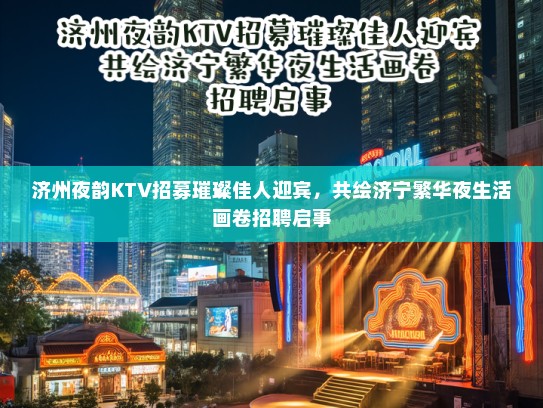 济州夜韵KTV招募璀璨佳人迎宾，共绘济宁繁华夜生活画卷招聘启事