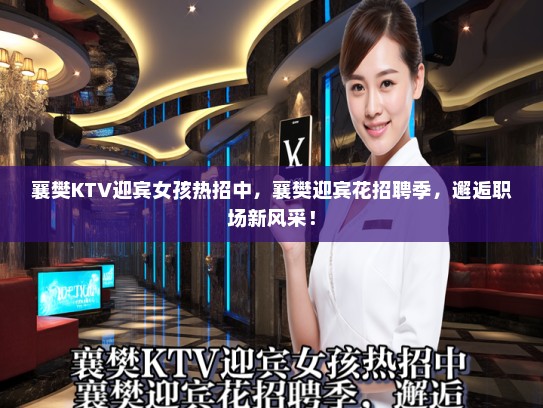 襄樊KTV迎宾女孩热招中,襄樊迎宾花招聘季,邂逅职场新风采! 襄樊KTV迎宾女孩热招中,襄樊迎宾花招聘季,邂逅职场新风采!