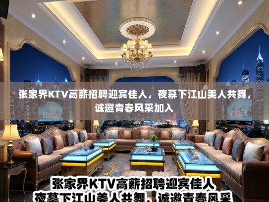 张家界KTV高薪招聘迎宾佳人,夜幕下江山美人共舞,诚邀青春风采加入 张家界KTV高薪招聘迎宾佳人,夜幕下江山美人共舞,诚邀青春风采加入