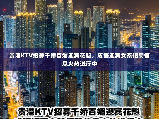 贵港KTV招募千娇百媚迎宾花魁，成语迎宾女孩招聘信息火热进行中