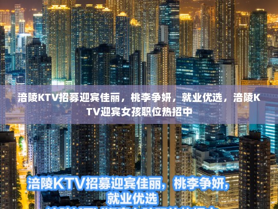 涪陵KTV招募迎宾佳丽，桃李争妍，就业优选，涪陵KTV迎宾女孩职位热招中