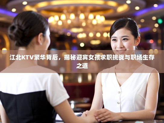 江北KTV繁华背后，揭秘迎宾女孩求职挑战与职场生存之道
