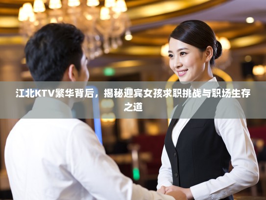 江北KTV繁华背后，揭秘迎宾女孩求职挑战与职场生存之道