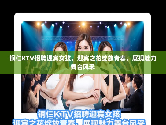 铜仁KTV招聘迎宾女孩，迎宾之花绽放青春，展现魅力舞台风采