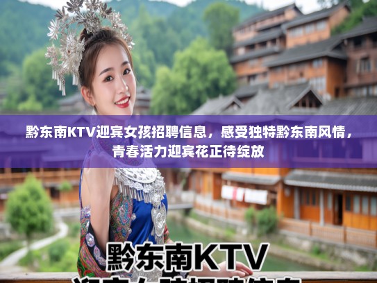 黔东南KTV迎宾女孩招聘信息，感受独特黔东南风情，青春活力迎宾花正待绽放
