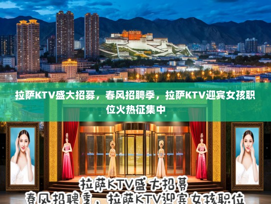 拉萨KTV盛大招募，春风招聘季，拉萨KTV迎宾女孩职位火热征集中
