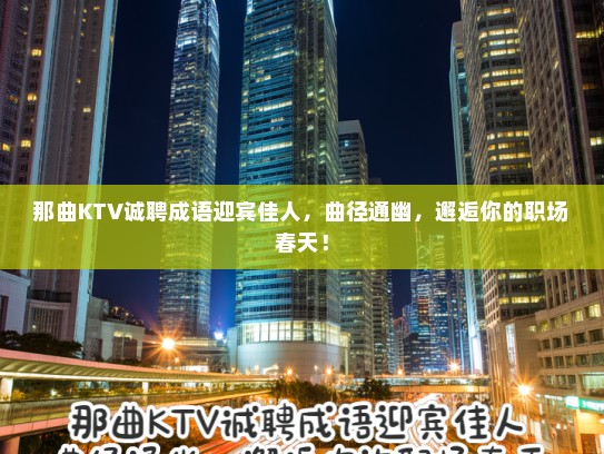 那曲KTV诚聘成语迎宾佳人，曲径通幽，邂逅你的职场春天！