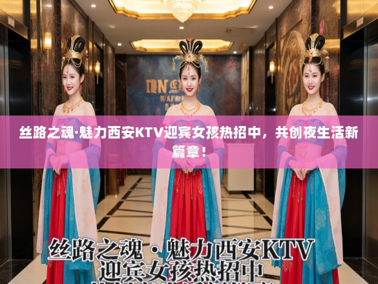 丝路之魂·魅力西安KTV迎宾女孩热招中，共创夜生活新篇章！