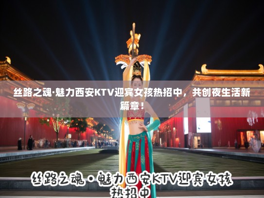 丝路之魂·魅力西安KTV迎宾女孩热招中，共创夜生活新篇章！