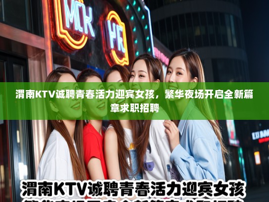 渭南KTV诚聘青春活力迎宾女孩，繁华夜场开启全新篇章求职招聘