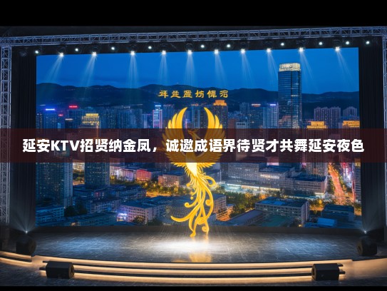 延安KTV招贤纳金凤，诚邀成语界待贤才共舞延安夜色