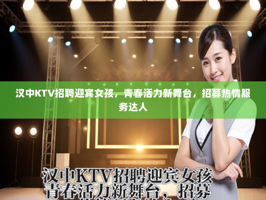 汉中KTV招聘迎宾女孩，青春活力新舞台，招募热情服务达人