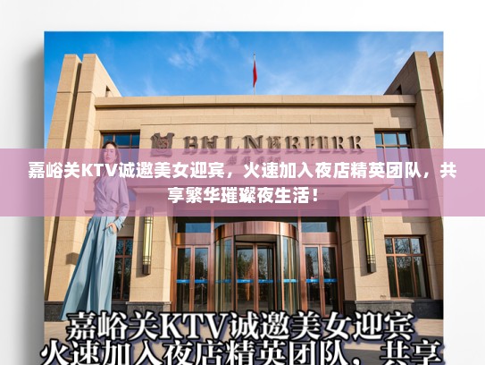 嘉峪关KTV诚邀美女迎宾，火速加入夜店精英团队，共享繁华璀璨夜生活！
