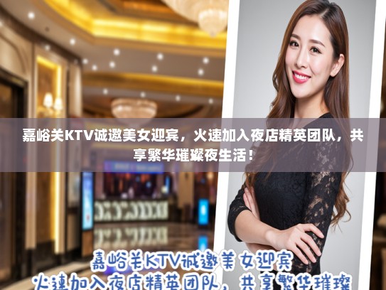 嘉峪关KTV诚邀美女迎宾，火速加入夜店精英团队，共享繁华璀璨夜生活！