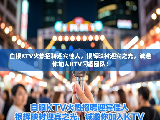 白银KTV火热招聘迎宾佳人，银辉映衬迎宾之光，诚邀你加入KTV闪耀团队！