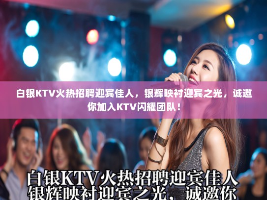 白银KTV火热招聘迎宾佳人，银辉映衬迎宾之光，诚邀你加入KTV闪耀团队！