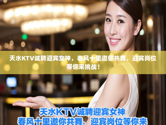 天水KTV诚聘迎宾女神，春风十里邀你共舞，迎宾岗位等你来挑战！