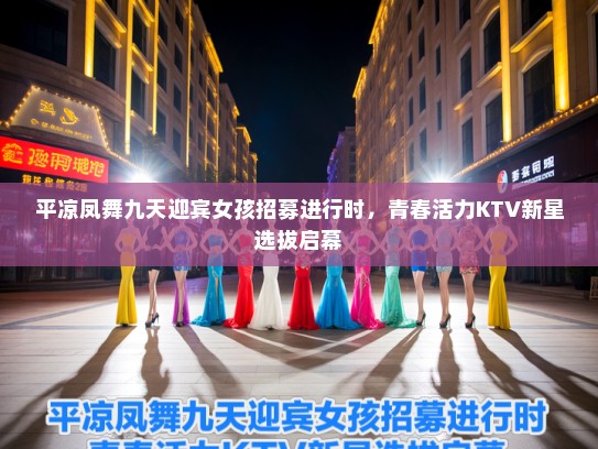 平凉凤舞九天迎宾女孩招募进行时，青春活力KTV新星选拔启幕