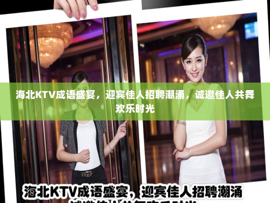 海北KTV成语盛宴，迎宾佳人招聘潮涌，诚邀佳人共舞欢乐时光