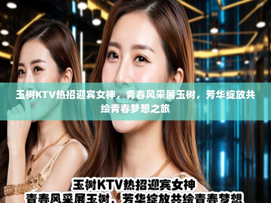 玉树KTV热招迎宾女神，青春风采展玉树，芳华绽放共绘青春梦想之旅