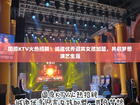 固原KTV火热招聘！诚邀优秀迎宾女孩加盟，共启梦想演艺生涯