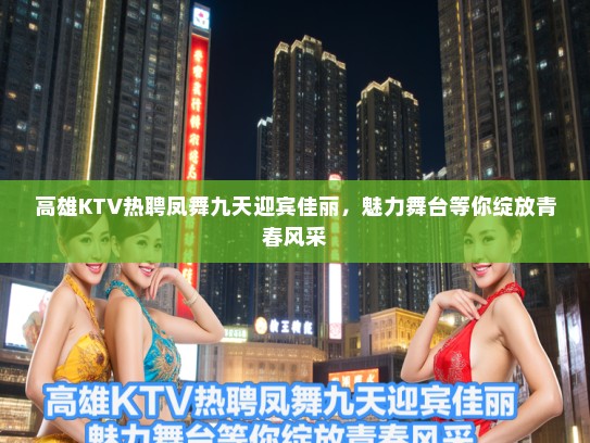 高雄KTV热聘凤舞九天迎宾佳丽，魅力舞台等你绽放青春风采