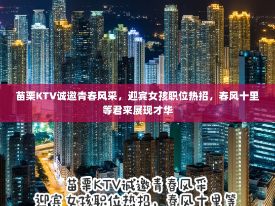 苗栗KTV诚邀青春风采,迎宾女孩职位热招,春风十里等君来展现才华 苗栗KTV诚邀青春风采,迎宾女孩职位热招,春风十里等君来展现才华