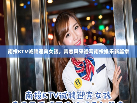 南投KTV诚聘迎宾女孩，青春风采谱写南投娱乐新篇章