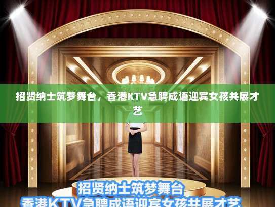 招贤纳士筑梦舞台,香港KTV急聘成语迎宾女孩共展才艺 招贤纳士筑梦舞台,香港KTV急聘成语迎宾女孩共展才艺
