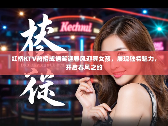 红桥KTV热招成语笑迎春风迎宾女孩,展现独特魅力,开启春风之约 红桥KTV热招成语笑迎春风迎宾女孩,展现独特魅力,开启春风之约