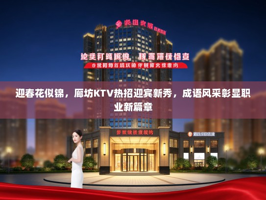 迎春花似锦，廊坊KTV热招迎宾新秀，成语风采彰显职业新篇章