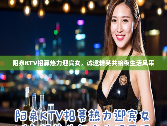 阳泉KTV招募热力迎宾女，诚邀精英共绘夜生活风采