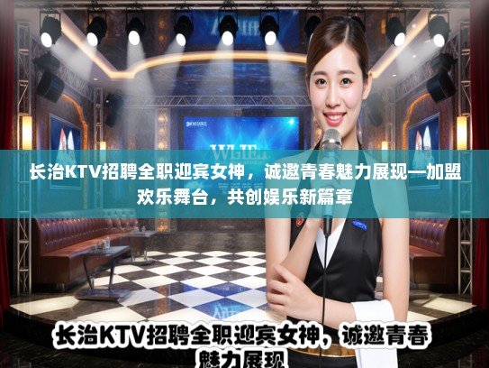 长治KTV招聘全职迎宾女神，诚邀青春魅力展现—加盟欢乐舞台，共创娱乐新篇章