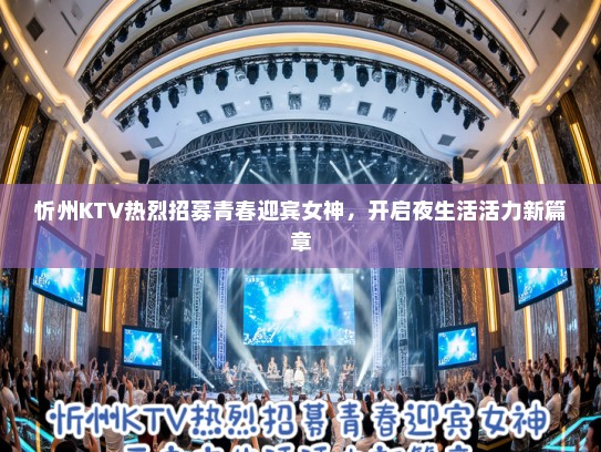 忻州KTV热烈招募青春迎宾女神，开启夜生活活力新篇章