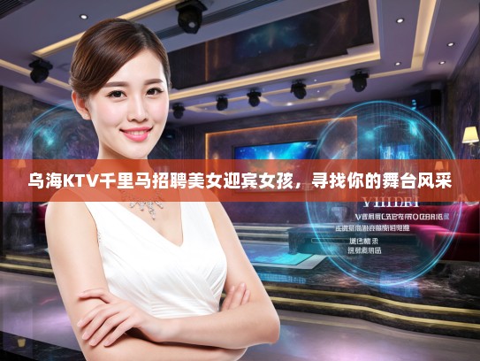 乌海KTV千里马招聘美女迎宾女孩，寻找你的舞台风采