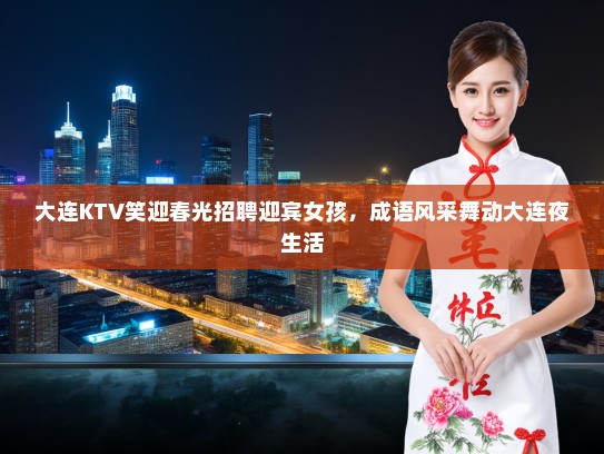 大连KTV笑迎春光招聘迎宾女孩，成语风采舞动大连夜生活