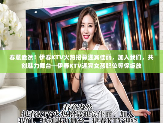 春意盎然！伊春KTV火热招募迎宾佳丽，加入我们，共创魅力舞台—伊春KTV迎宾女孩职位等你绽放