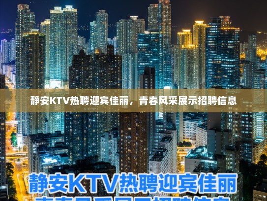 静安KTV热聘迎宾佳丽，青春风采展示招聘信息