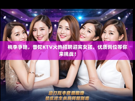 桃李争艳，普陀KTV火热招聘迎宾女孩，优质岗位等你来挑战！