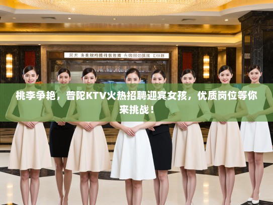 桃李争艳，普陀KTV火热招聘迎宾女孩，优质岗位等你来挑战！