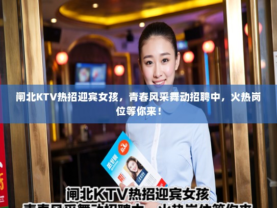 闸北KTV热招迎宾女孩，青春风采舞动招聘中，火热岗位等你来！